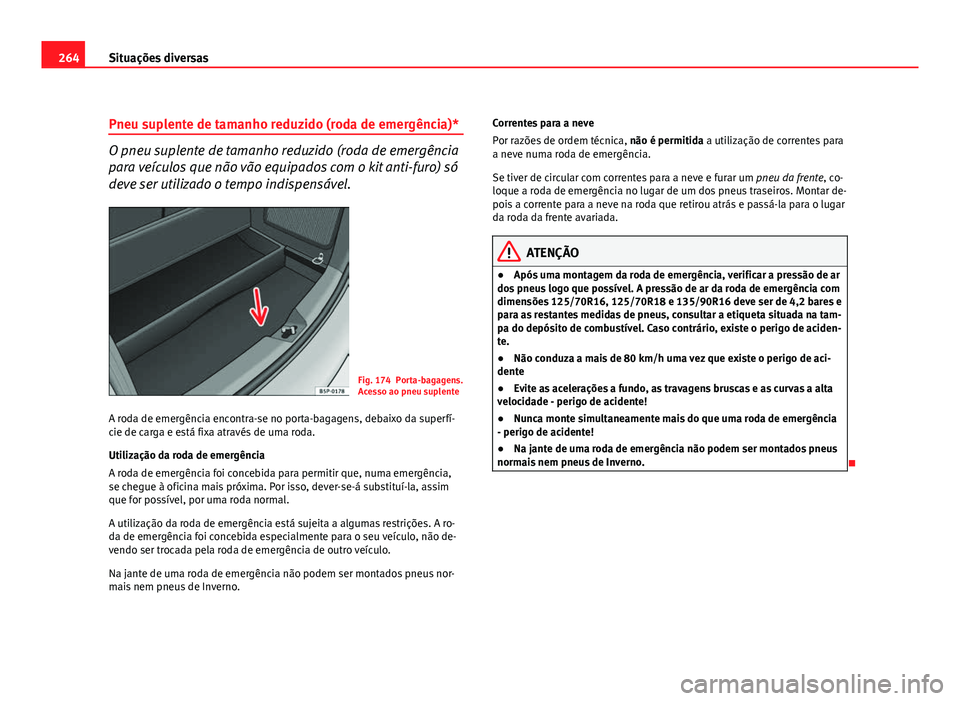 Seat Altea 2012 Manual do proprietário (in Portuguese) 264Situações diversas
Pneu suplente de tamanho reduzido (roda de emergência)*
O pneu suplente de tamanho reduzido (roda de emergência
para veículos que não vão equipados com o kit anti-furo) s Seat Altea 2012 Manual do proprietário (in Portuguese) 264Situações diversas
Pneu suplente de tamanho reduzido (roda de emergência)*
O pneu suplente de tamanho reduzido (roda de emergência
para veículos que não vão equipados com o kit anti-furo) s