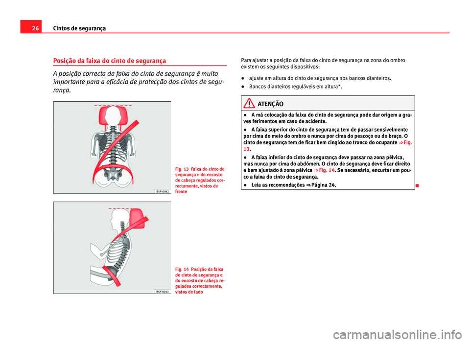 Seat Altea 2012 Manual do proprietário (in Portuguese) 26Cintos de segurança
Posição da faixa do cinto de segurança
A posição correcta da faixa do cinto de segurança é muito
importante para a eficácia de protecção dos cintos de segu-
rança.
Fi Seat Altea 2012 Manual do proprietário (in Portuguese) 26Cintos de segurança
Posição da faixa do cinto de segurança
A posição correcta da faixa do cinto de segurança é muito
importante para a eficácia de protecção dos cintos de segu-
rança.
Fi