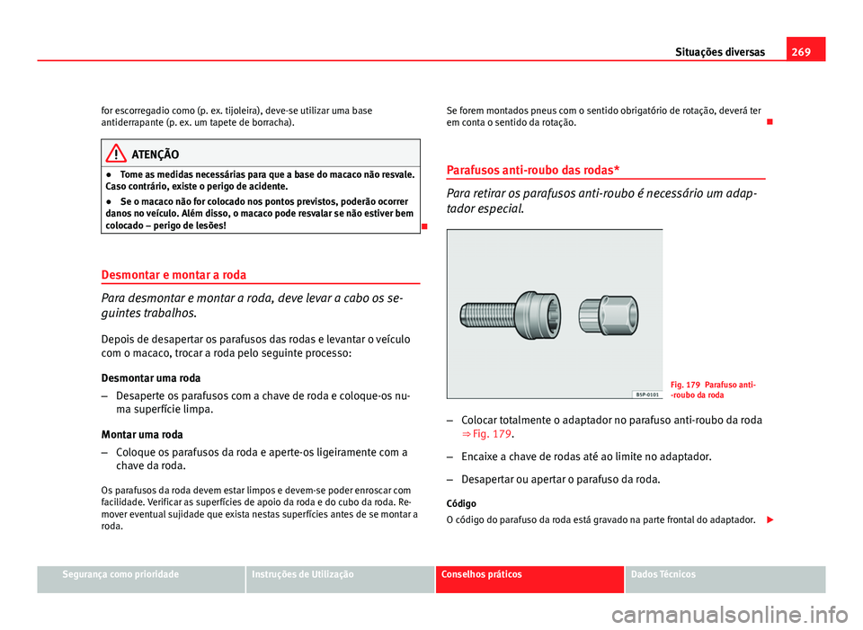 Seat Altea 2012 Manual do proprietário (in Portuguese) 269
Situações diversas
for escorregadio como (p. ex. tijoleira), deve-se utilizar uma base
antiderrapante (p. ex. um tapete de borracha).
ATENÇÃO
● Tome as medidas necessárias para que a base d Seat Altea 2012 Manual do proprietário (in Portuguese) 269
Situações diversas
for escorregadio como (p. ex. tijoleira), deve-se utilizar uma base
antiderrapante (p. ex. um tapete de borracha).
ATENÇÃO
● Tome as medidas necessárias para que a base d
