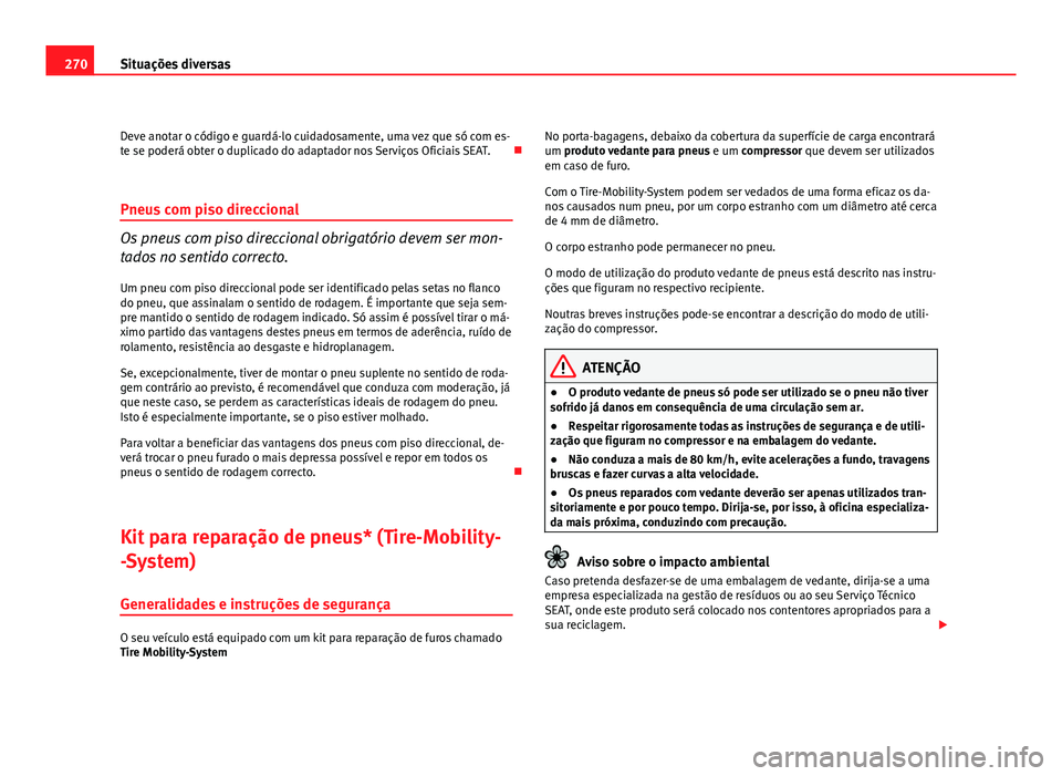 Seat Altea 2012 Manual do proprietário (in Portuguese) 270Situações diversas
Deve anotar o código e guardá-lo cuidadosamente, uma vez que só com es-
te se poderá obter o duplicado do adaptador nos Serviços Oficiais SEAT.
Pneus com piso direccio Seat Altea 2012 Manual do proprietário (in Portuguese) 270Situações diversas
Deve anotar o código e guardá-lo cuidadosamente, uma vez que só com es-
te se poderá obter o duplicado do adaptador nos Serviços Oficiais SEAT.
Pneus com piso direccio