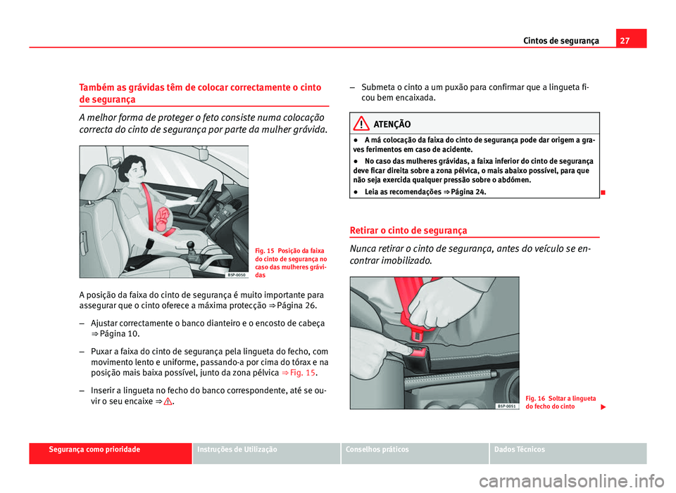 Seat Altea 2012 Manual do proprietário (in Portuguese) 27
Cintos de segurança
Também as grávidas têm de colocar correctamente o cinto
de segurança
A melhor forma de proteger o feto consiste numa colocação
correcta do cinto de segurança por parte d Seat Altea 2012 Manual do proprietário (in Portuguese) 27
Cintos de segurança
Também as grávidas têm de colocar correctamente o cinto
de segurança
A melhor forma de proteger o feto consiste numa colocação
correcta do cinto de segurança por parte d