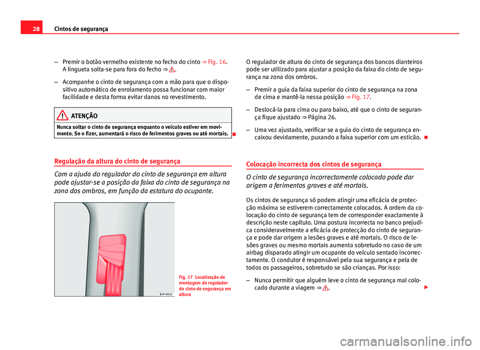 Seat Altea 2012 Manual do proprietário (in Portuguese) 28Cintos de segurança
–Premir o botão vermelho existente no fecho do cinto ⇒ Fig. 16.
A lingueta solta-se para fora do fecho ⇒
.
– Acompanhe o cinto de segurança com a mão para que o Seat Altea 2012 Manual do proprietário (in Portuguese) 28Cintos de segurança
–Premir o botão vermelho existente no fecho do cinto ⇒ Fig. 16.
A lingueta solta-se para fora do fecho ⇒
.
– Acompanhe o cinto de segurança com a mão para que o