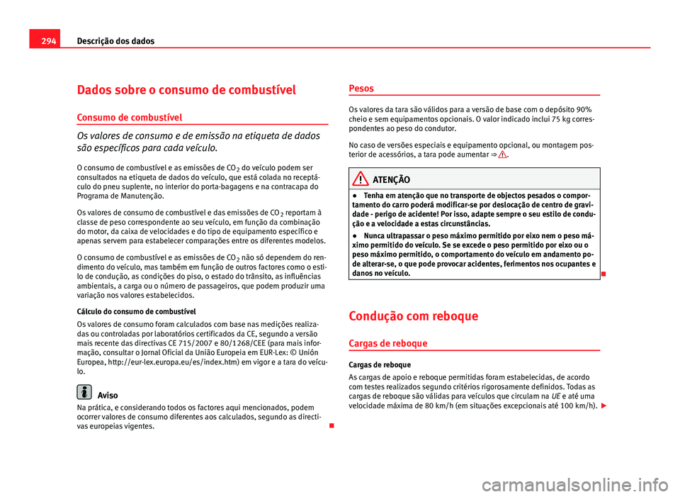 Seat Altea 2012 Manual do proprietário (in Portuguese) 294Descrição dos dados
Dados sobre o consumo de combustível
Consumo de combustível
Os valores de consumo e de emissão na etiqueta de dados
são específicos para cada veículo. O consumo de combu Seat Altea 2012 Manual do proprietário (in Portuguese) 294Descrição dos dados
Dados sobre o consumo de combustível
Consumo de combustível
Os valores de consumo e de emissão na etiqueta de dados
são específicos para cada veículo. O consumo de combu