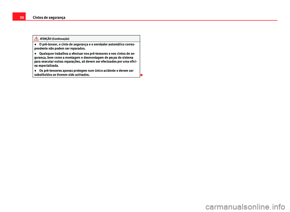 Seat Altea 2012  Manual do proprietário (in Portuguese)  30Cintos de segurança
ATENÇÃO (Continuação)
● O pré-tensor, o cinto de segurança e o enrolador automático corres-
pondente não podem ser reparados.
● Quaisquer trabalhos a efectuar nos pr