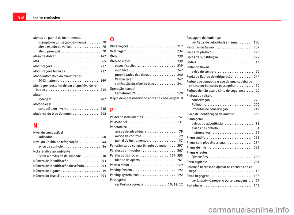 Seat Altea 2012 Manual do proprietário (in Portuguese) Menus do painel de instrumentosExemplo de utilização dos menus . . . . . . . 70
Menu estado do veículo . . . . . . . . . . . . . . . 76
Menu principal . . . . . . . . . . . . . . . . . . . . . . Seat Altea 2012 Manual do proprietário (in Portuguese) Menus do painel de instrumentosExemplo de utilização dos menus . . . . . . . 70
Menu estado do veículo . . . . . . . . . . . . . . . 76
Menu principal . . . . . . . . . . . . . . . . . . . . . .