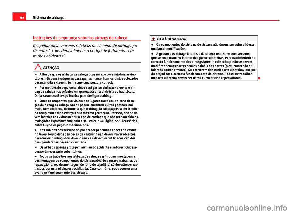 Seat Altea 2012 Manual do proprietário (in Portuguese) 44Sistema de airbags
Instruções de segurança sobre os airbags da cabeça
Respeitando as normas relativas ao sistema de airbags po-
de reduzir consideravelmente o perigo de ferimentos em
muitos acid Seat Altea 2012 Manual do proprietário (in Portuguese) 44Sistema de airbags
Instruções de segurança sobre os airbags da cabeça
Respeitando as normas relativas ao sistema de airbags po-
de reduzir consideravelmente o perigo de ferimentos em
muitos acid