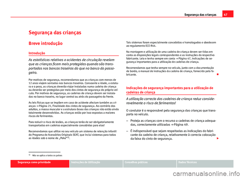 Seat Altea 2012 Manual do proprietário (in Portuguese) 47
Segurança das crianças
Segurança das crianças Breve introdução
Introdução
As estatísticas relativas a acidentes de circulação revelam
que as crianças ficam mais protegidas quando são t Seat Altea 2012 Manual do proprietário (in Portuguese) 47
Segurança das crianças
Segurança das crianças Breve introdução
Introdução
As estatísticas relativas a acidentes de circulação revelam
que as crianças ficam mais protegidas quando são t