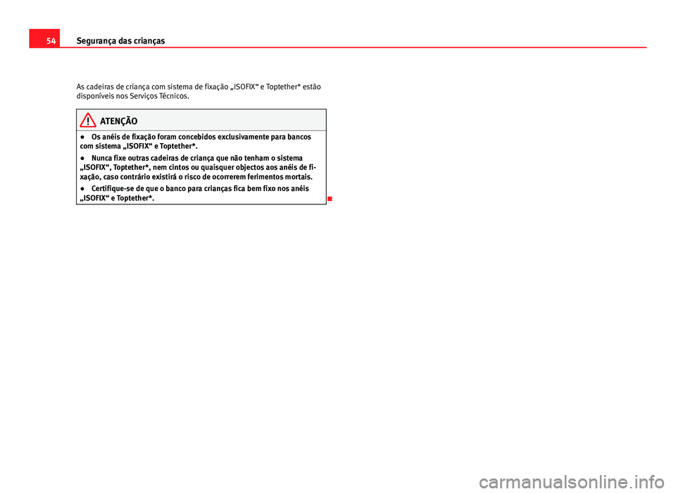 Seat Altea 2012  Manual do proprietário (in Portuguese)  54Segurança das crianças
As cadeiras de criança com sistema de fixação „ISOFIX“ e Toptether* estão
disponíveis nos Serviços Técnicos.
ATENÇÃO
● Os anéis de fixação foram concebidos