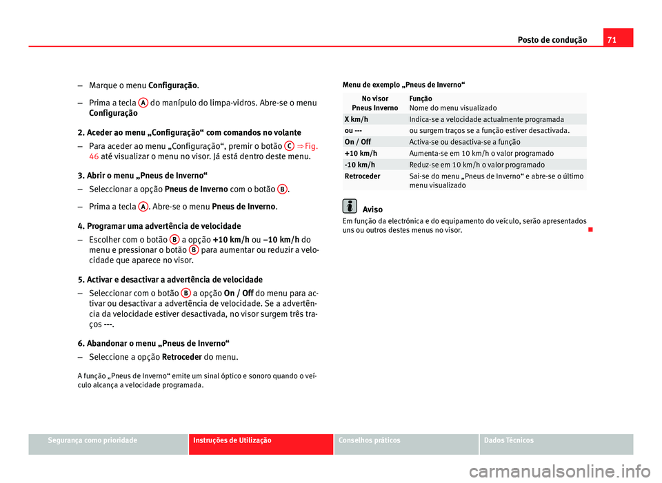 Seat Altea 2012  Manual do proprietário (in Portuguese)  71
Posto de condução
– Marque o menu Configuração.
– Prima a tecla  A
 do manípulo do limpa-vidros. Abre-se o menu
Configuração
2. Aceder ao menu „Configuração“ com comandos no volant