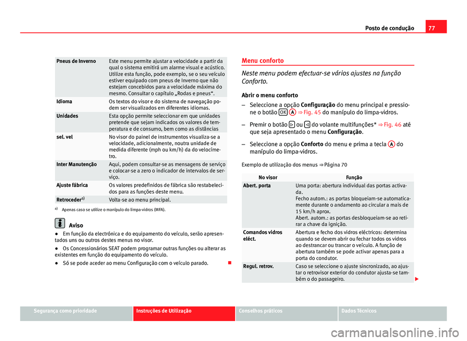 Seat Altea 2012  Manual do proprietário (in Portuguese)  77
Posto de condução
Pneus de InvernoEste menu permite ajustar a velocidade a partir da
qual o sistema emitirá um alarme visual e acústico.
Utilize esta função, pode exemplo, se o seu veículo
e