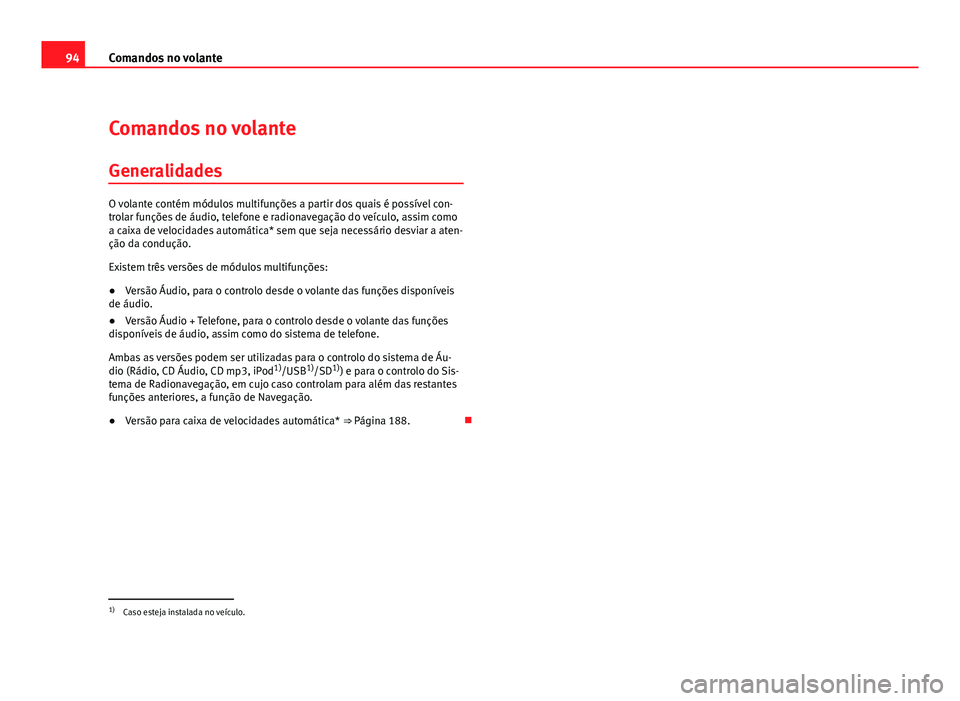 Seat Altea 2012  Manual do proprietário (in Portuguese)  94Comandos no volante
Comandos no volante
Generalidades
O volante contém módulos multifunções a partir dos quais é possível con-
trolar funções de áudio, telefone e radionavegação do veícu