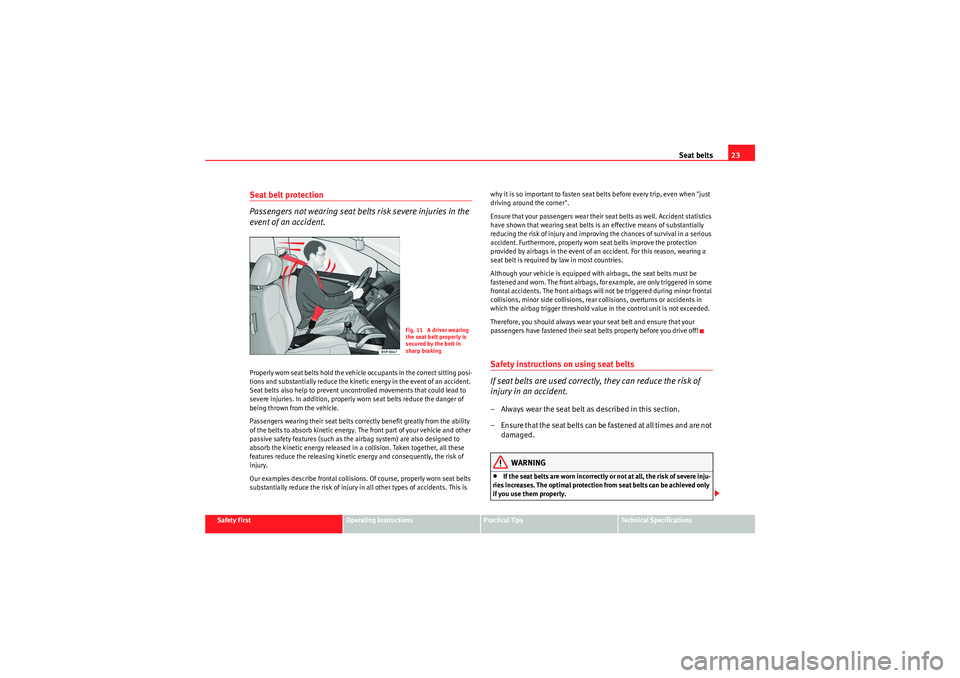 Seat Altea 2011  Owners Manual Seat belts23
Safety First
Operating Instructions
Practical Tips
Technical Specifications
Seat belt protection
Passengers not wearing seat belts risk severe injuries in the 
event of an accident.Proper