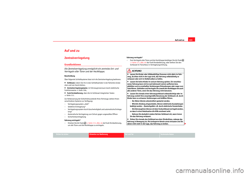Seat Altea 2011 Betriebsanleitung (in German) Auf und zu103
Sicher ist sicher
Hinweise zur Bedienung
Rat und Tat
Te c h n i s c h e D a t e n
Auf und zuZentralverriegelung Grundfunktionen
Die Zentralverriegelung ermöglicht ein zentrales Ent- un Seat Altea 2011 Betriebsanleitung (in German) Auf und zu103
Sicher ist sicher
Hinweise zur Bedienung
Rat und Tat
Te c h n i s c h e D a t e n
Auf und zuZentralverriegelung Grundfunktionen
Die Zentralverriegelung ermöglicht ein zentrales Ent- un