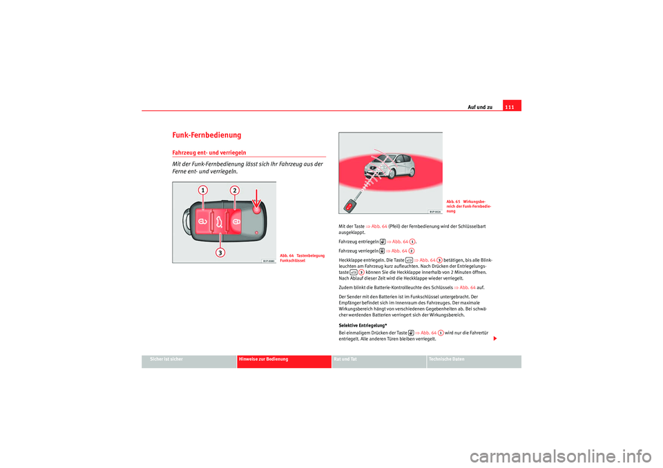 Seat Altea 2011 Betriebsanleitung (in German) Auf und zu111
Sicher ist sicher
Hinweise zur Bedienung
Rat und Tat
Te c h n i s c h e D a t e n
Funk-FernbedienungFahrzeug ent- und verriegeln
Mit der Funk-Fernbedienung lässt sich Ihr Fahrzeug aus Seat Altea 2011 Betriebsanleitung (in German) Auf und zu111
Sicher ist sicher
Hinweise zur Bedienung
Rat und Tat
Te c h n i s c h e D a t e n
Funk-FernbedienungFahrzeug ent- und verriegeln
Mit der Funk-Fernbedienung lässt sich Ihr Fahrzeug aus