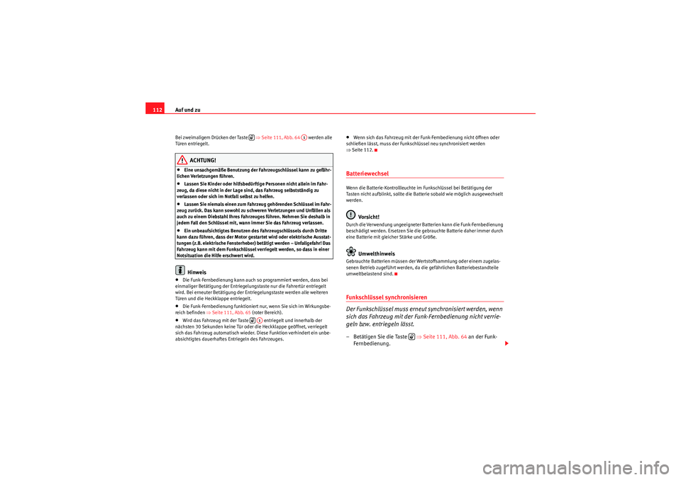 Seat Altea 2011 Betriebsanleitung (in German) Auf und zu
112Bei zweimaligem Drücken der Taste ⇒Seite 111, Abb. 64 werden alle
Türen entriegelt.
ACHTUNG!
•Eine unsachgemäße Benutzung der Fahrzeugschlüssel kann zu gefähr-
lichen Ver Seat Altea 2011 Betriebsanleitung (in German) Auf und zu
112Bei zweimaligem Drücken der Taste ⇒Seite 111, Abb. 64 werden alle
Türen entriegelt.
ACHTUNG!
•Eine unsachgemäße Benutzung der Fahrzeugschlüssel kann zu gefähr-
lichen Ver
