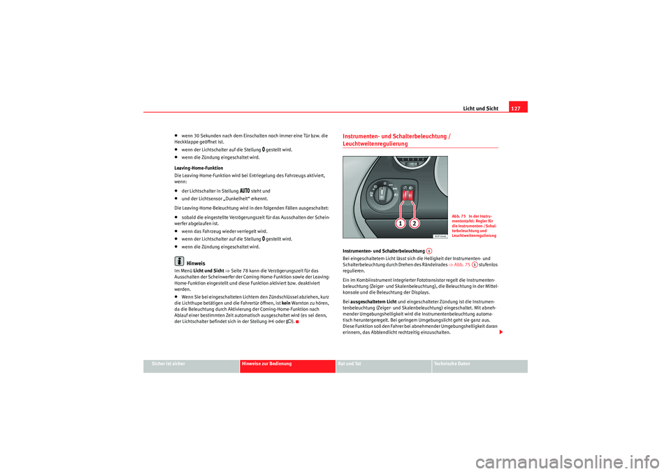 Seat Altea 2011 Betriebsanleitung (in German) Licht und Sicht127
Sicher ist sicher
Hinweise zur Bedienung
Rat und Tat
Te c h n i s c h e D a t e n
•wenn 30 Sekunden nach dem Einschalten noch immer eine Tür bzw. die
Heckklappe geöffnet ist. Seat Altea 2011 Betriebsanleitung (in German) Licht und Sicht127
Sicher ist sicher
Hinweise zur Bedienung
Rat und Tat
Te c h n i s c h e D a t e n
•wenn 30 Sekunden nach dem Einschalten noch immer eine Tür bzw. die
Heckklappe geöffnet ist.