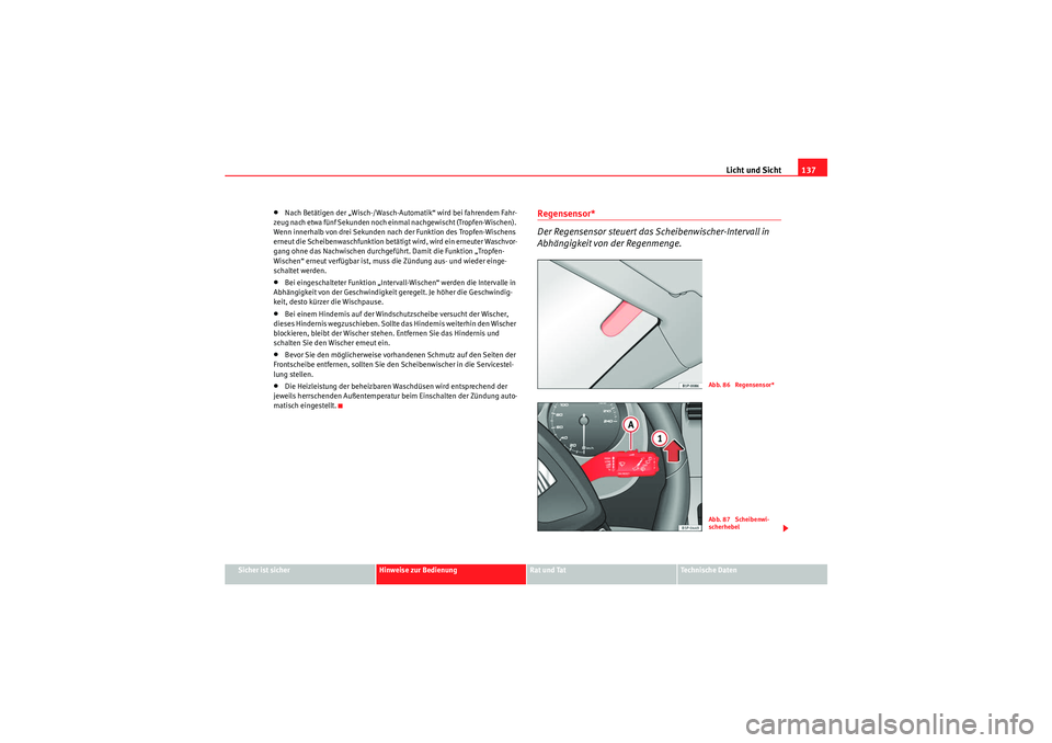Seat Altea 2011 Betriebsanleitung (in German) Licht und Sicht137
Sicher ist sicher
Hinweise zur Bedienung
Rat und Tat
Te c h n i s c h e D a t e n
•Nach Betätigen der „Wisch-/Wasch-Automatik“ wird bei fahrendem Fahr-
zeug nach etwa fünf Seat Altea 2011 Betriebsanleitung (in German) Licht und Sicht137
Sicher ist sicher
Hinweise zur Bedienung
Rat und Tat
Te c h n i s c h e D a t e n
•Nach Betätigen der „Wisch-/Wasch-Automatik“ wird bei fahrendem Fahr-
zeug nach etwa fünf