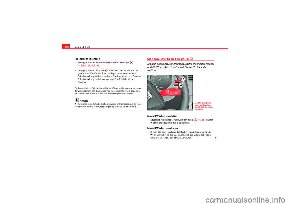 Seat Altea 2011 Betriebsanleitung (in German) Licht und Sicht
138
Regensensor einschalten
– Bewegen Sie den Scheibenwischerhebel in Position ⇒Seite 137, Abb. 87 .
– Bewegen Sie den Schalter nach links oder rechts, um die gewünschte Em Seat Altea 2011 Betriebsanleitung (in German) Licht und Sicht
138
Regensensor einschalten
– Bewegen Sie den Scheibenwischerhebel in Position ⇒Seite 137, Abb. 87 .
– Bewegen Sie den Schalter nach links oder rechts, um die gewünschte Em