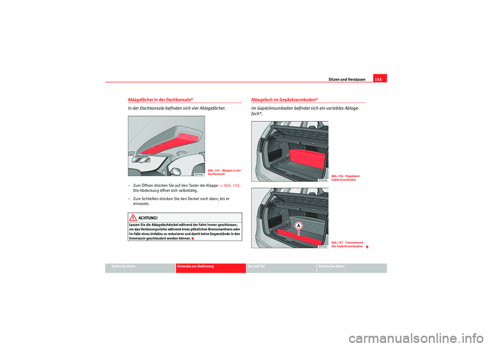 Seat Altea 2011  Betriebsanleitung (in German) Sitzen und Verstauen153
Sicher ist sicher
Hinweise zur Bedienung
Rat und Tat
Te c h n i s c h e  D a t e n
Ablagefächer in der Dachkonsole*
In der Dachkonsole befinden sich vier Ablagefächer.– Zum