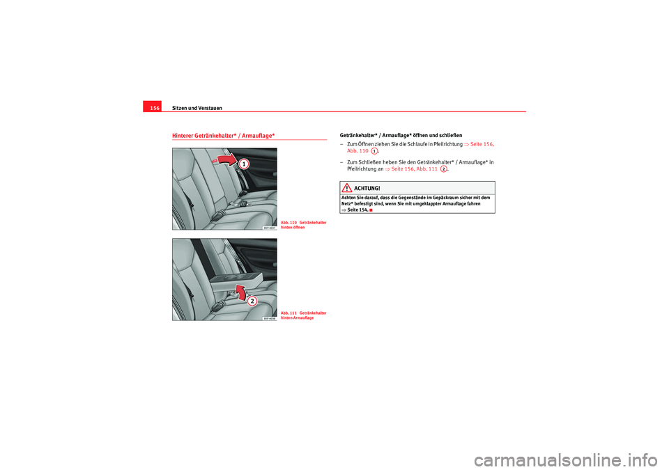 Seat Altea 2011  Betriebsanleitung (in German) Sitzen und Verstauen
156Hinterer Getränkehalter* / Armauflage* 
Getränkehalter* / Armauflage* öffnen und schließen
– Zum Öffnen ziehen Sie die Schlaufe in Pfeilrichtung  ⇒Seite 156, 
Abb. 110