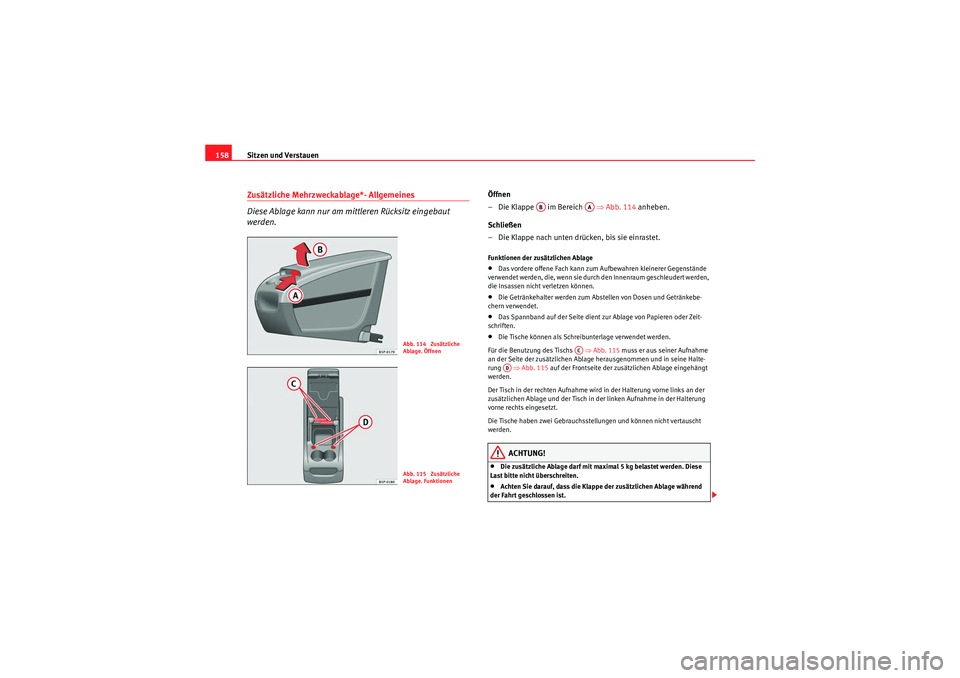 Seat Altea 2011 Betriebsanleitung (in German) Sitzen und Verstauen
158Zusätzliche Mehrzweckablage*- Allgemeines
Diese Ablage kann nur am mittleren Rücksitz eingebaut
werden.
Öffnen
– Die Klappe im Bereich ⇒Abb. 114 anheben.
Schließ Seat Altea 2011 Betriebsanleitung (in German) Sitzen und Verstauen
158Zusätzliche Mehrzweckablage*- Allgemeines
Diese Ablage kann nur am mittleren Rücksitz eingebaut
werden.
Öffnen
– Die Klappe im Bereich ⇒Abb. 114 anheben.
Schließ
