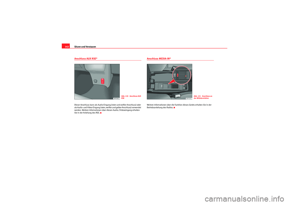 Seat Altea 2011  Betriebsanleitung (in German) Sitzen und Verstauen
162Anschluss AUX RSE*Dieser Anschluss kann als Audio-Eingang (roter und weißer Anschluss) oder 
als Audio- und Video-Eingang (roter, weißer und gelber Anschluss) verwendet 
werd