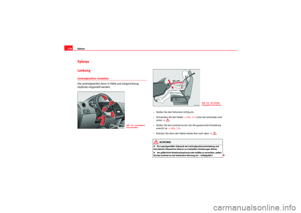 Seat Altea 2011  Betriebsanleitung (in German) Fahren
178FahrenLenkungLenkradposition einstellen 
Die Lenkradposition kann in Höhe und Längsrichtung 
stufenlos eingestellt werden.
– Stellen Sie den Fahrersitz richtig ein.
– Schwenken Sie den