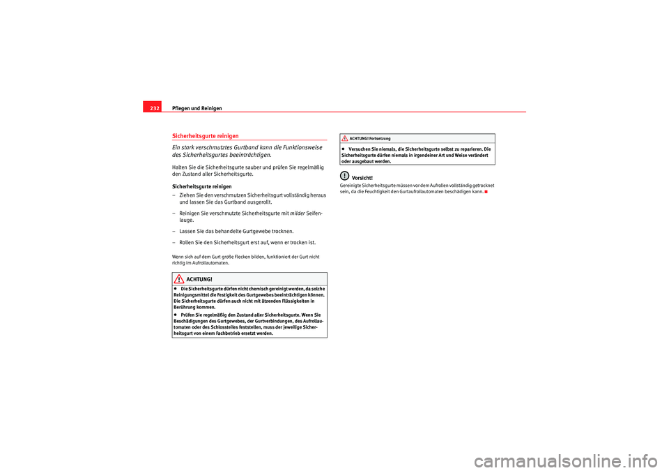 Seat Altea 2011 Betriebsanleitung (in German) Pflegen und Reinigen
232Sicherheitsgurte reinigen
Ein stark verschmutztes Gurtband kann die Funktionsweise
des Sicherheitsgurtes beeinträchtigen.Halten Sie die Sicherheitsgurte sauber und prüfen Si Seat Altea 2011 Betriebsanleitung (in German) Pflegen und Reinigen
232Sicherheitsgurte reinigen
Ein stark verschmutztes Gurtband kann die Funktionsweise
des Sicherheitsgurtes beeinträchtigen.Halten Sie die Sicherheitsgurte sauber und prüfen Si