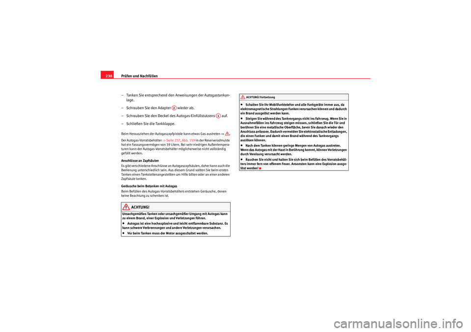 Seat Altea 2011 Betriebsanleitung (in German) Prüfen und Nachfüllen
238
– Tanken Sie entsprechend den Anweisungen der Autogastankan-lage.
– Schrauben Sie den Adapter wieder ab.
– Schrauben Sie den Deckel des Autogas-Einfüllstutzens a Seat Altea 2011 Betriebsanleitung (in German) Prüfen und Nachfüllen
238
– Tanken Sie entsprechend den Anweisungen der Autogastankan-lage.
– Schrauben Sie den Adapter wieder ab.
– Schrauben Sie den Deckel des Autogas-Einfüllstutzens a