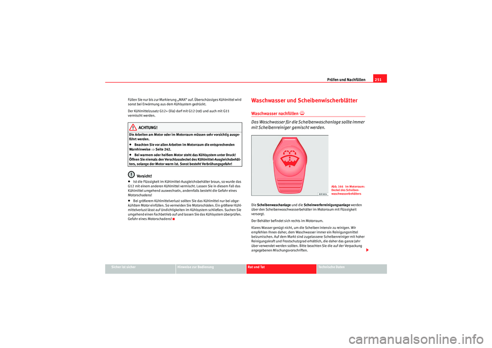 Seat Altea 2011  Betriebsanleitung (in German) Prüfen und Nachfüllen251
Sicher ist sicher
Hinweise zur Bedienung
Rat und Tat
Te c h n i s c h e  D a t e n
Füllen Sie nur bis zur Markierung „MAX“ auf. Überschüssiges Kühlmittel wird 
sonst