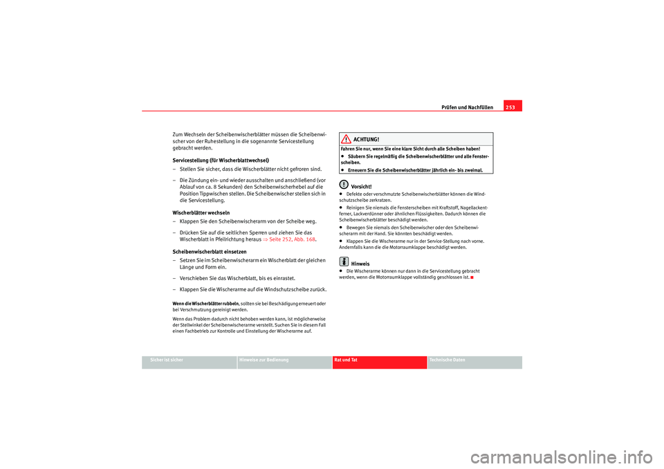 Seat Altea 2011  Betriebsanleitung (in German) Prüfen und Nachfüllen253
Sicher ist sicher
Hinweise zur Bedienung
Rat und Tat
Te c h n i s c h e  D a t e n
Zum Wechseln der Scheibenwischerblätter müssen die Scheibenwi-
scher von der Ruhestellun