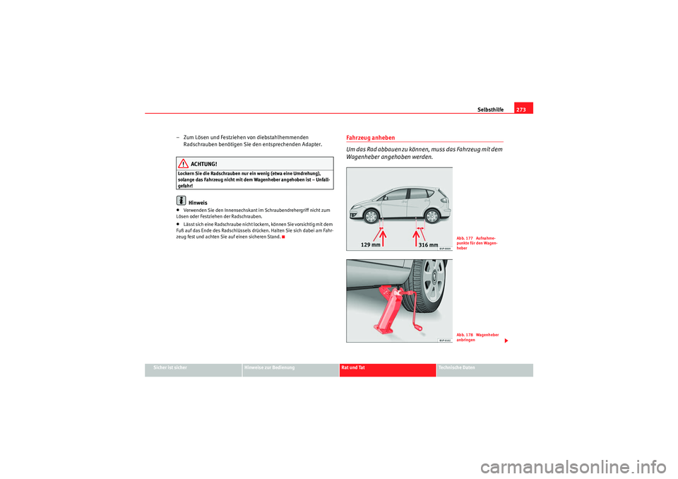 Seat Altea 2011  Betriebsanleitung (in German) Selbsthilfe273
Sicher ist sicher
Hinweise zur Bedienung
Rat und Tat
Te c h n i s c h e  D a t e n
– Zum Lösen und Festziehen von diebstahlhemmenden 
Radschrauben benötigen Sie den entsprechenden A