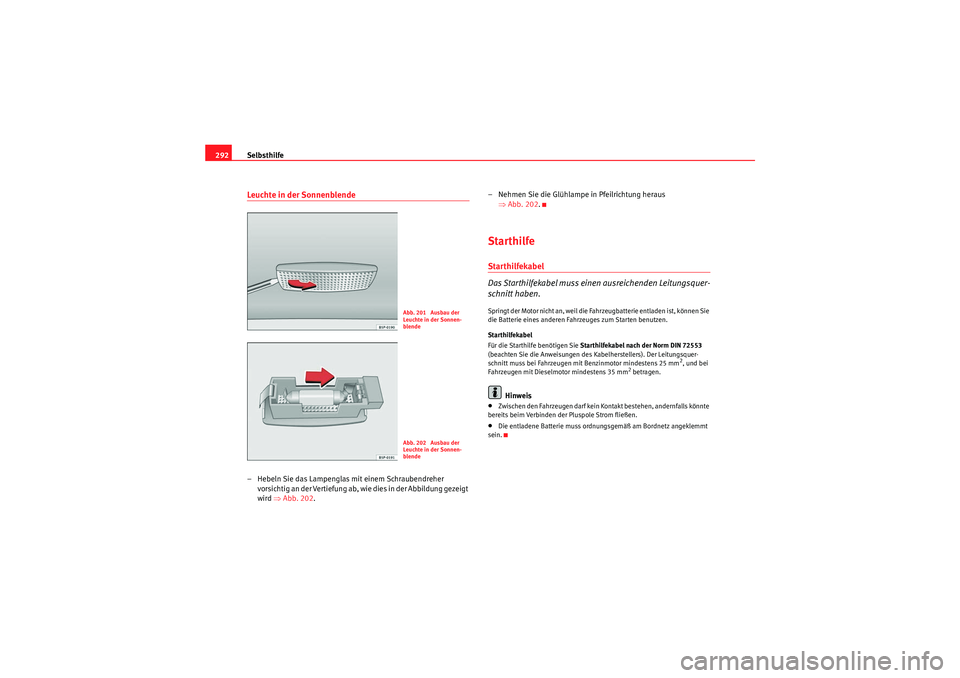 Seat Altea 2011 Betriebsanleitung (in German) Selbsthilfe
292Leuchte in der Sonnenblende– Hebeln Sie das Lampenglas mit einem Schraubendreher
vorsichtig an der Vertiefung ab, wi e dies in der Abbildung gezeigt
wird ⇒Abb. 202 . – Nehmen S Seat Altea 2011 Betriebsanleitung (in German) Selbsthilfe
292Leuchte in der Sonnenblende– Hebeln Sie das Lampenglas mit einem Schraubendreher
vorsichtig an der Vertiefung ab, wi e dies in der Abbildung gezeigt
wird ⇒Abb. 202 . – Nehmen S