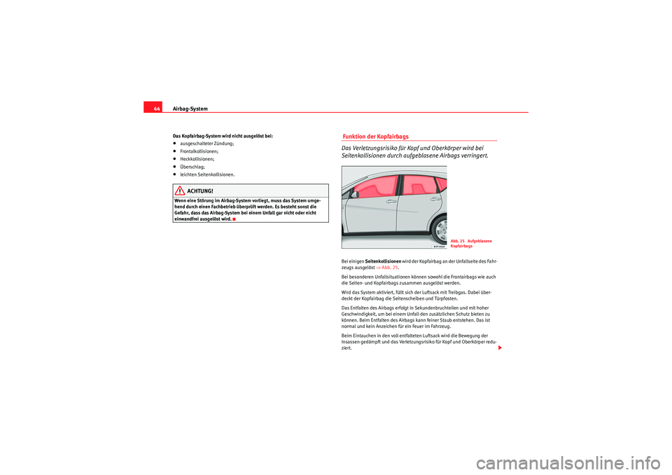 Seat Altea 2011 Betriebsanleitung (in German) Airbag-System
44Das Kopfairbag-System wird nicht ausgelöst bei:•ausgeschalteter Zündung;•Frontalkollisionen;•Heckkollisionen;•Überschlag;•leichten Seitenkollisionen.ACHTUNG!
Wenn eine St Seat Altea 2011 Betriebsanleitung (in German) Airbag-System
44Das Kopfairbag-System wird nicht ausgelöst bei:•ausgeschalteter Zündung;•Frontalkollisionen;•Heckkollisionen;•Überschlag;•leichten Seitenkollisionen.ACHTUNG!
Wenn eine St