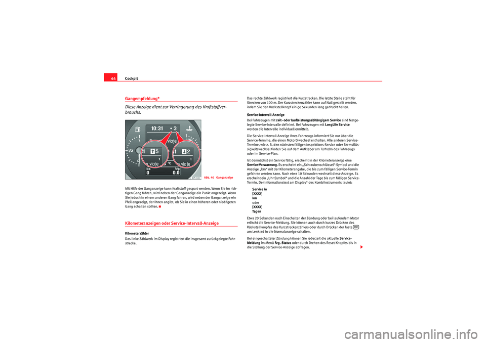 Seat Altea 2011 Betriebsanleitung (in German) Cockpit
64Gangempfehlung*
Diese Anzeige dient zur Verringerung des Kraftstoffver-
brauchs.Mit Hilfe der Ganganzeige kann Kraftstoff gespart werden. Wenn Sie im rich-
tigen Gang fahren, wird neben der Seat Altea 2011 Betriebsanleitung (in German) Cockpit
64Gangempfehlung*
Diese Anzeige dient zur Verringerung des Kraftstoffver-
brauchs.Mit Hilfe der Ganganzeige kann Kraftstoff gespart werden. Wenn Sie im rich-
tigen Gang fahren, wird neben der
