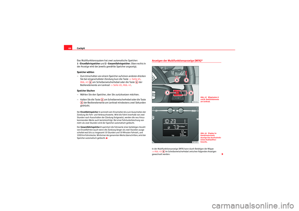Seat Altea 2011 Betriebsanleitung (in German) Cockpit
66
Das Multifunktionssystem hat zwei automatische Speicher:
1 - Einzelfahrtspeicher und 2 - Gesamtfahrtspeicher . Oben rechts in
der Anzeige wird der jeweils gewählte Speicher angezeigt.
S Seat Altea 2011 Betriebsanleitung (in German) Cockpit
66
Das Multifunktionssystem hat zwei automatische Speicher:
1 - Einzelfahrtspeicher und 2 - Gesamtfahrtspeicher . Oben rechts in
der Anzeige wird der jeweils gewählte Speicher angezeigt.
S