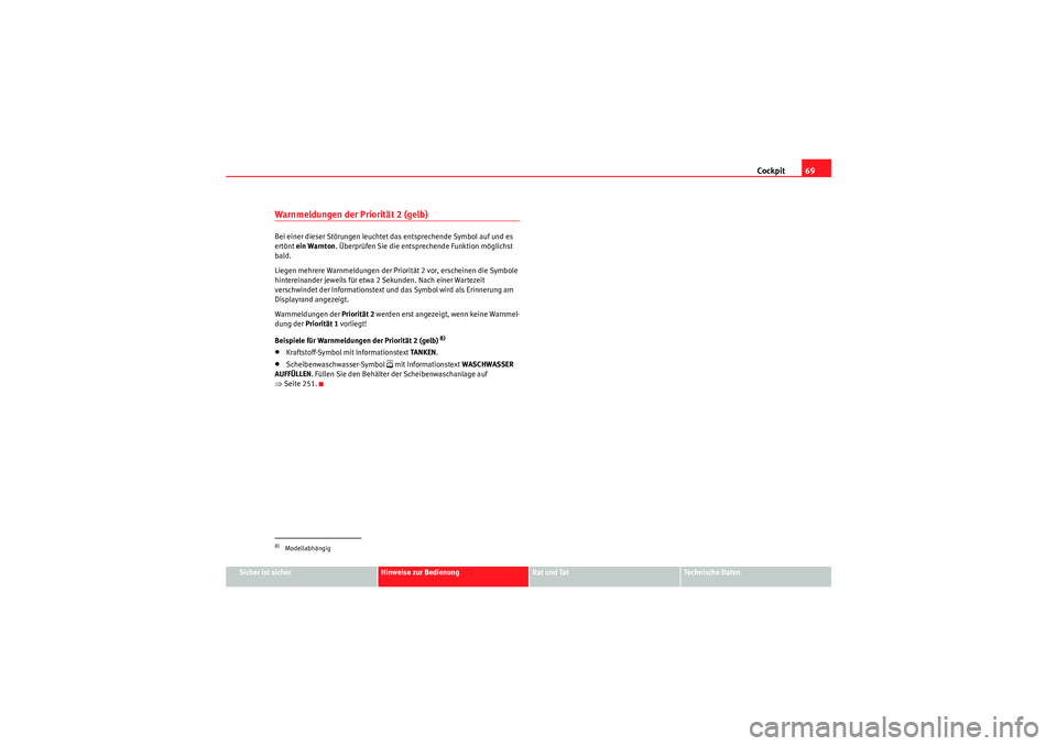 Seat Altea 2011  Betriebsanleitung (in German) Cockpit69
Sicher ist sicher
Hinweise zur Bedienung
Rat und Tat
Te c h n i s c h e  D a t e n
Warnmeldungen der Priorität 2 (gelb) Bei einer dieser Störungen leuchtet das entsprechende Symbol auf und