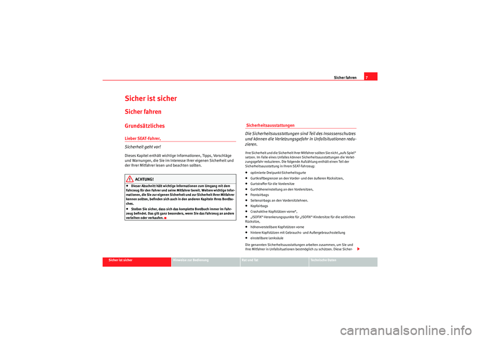 Seat Altea 2011  Betriebsanleitung (in German) Sicher fahren7
Sicher ist sicher
Hinweise zur Bedienung
Rat und Tat
Te c h n i s c h e  D a t e n
Sicher ist sicherSicher fahrenGrundsätzlichesLieber SEAT-Fahrer,
Sicherheit geht vor!Dieses Kapitel e