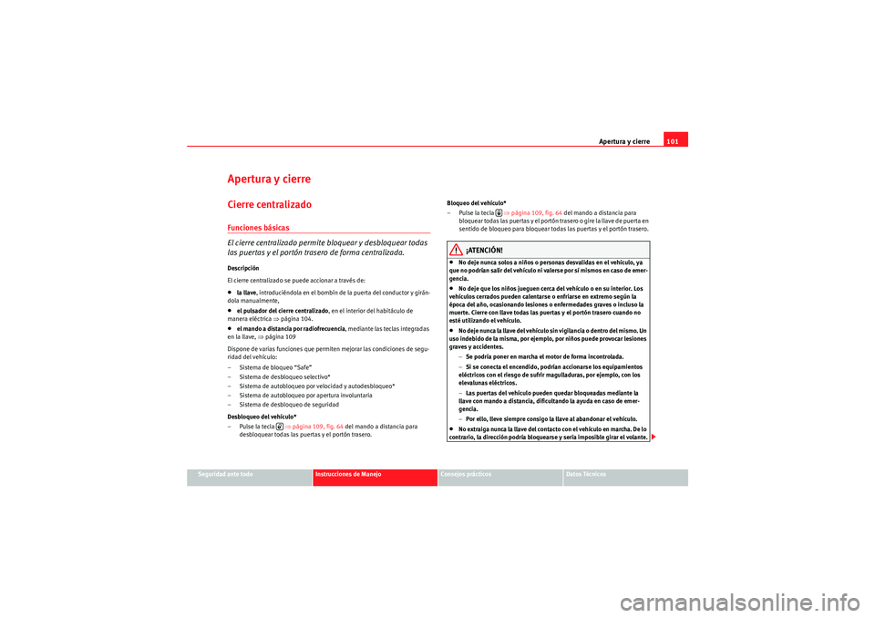 Seat Altea 2011  Manual del propietario (in Spanish) Apertura y cierre101
Seguridad ante todo
Instrucciones de Manejo
Consejos prácticos
Datos Técnicos
Apertura y cierreCierre centralizado Funciones básicas
El cierre centralizado permite bloquear y d