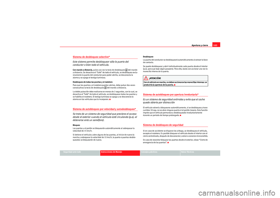Seat Altea 2011  Manual del propietario (in Spanish) Apertura y cierre103
Seguridad ante todo
Instrucciones de Manejo
Consejos prácticos
Datos Técnicos
Sistema de desbloqueo selectivo* 
Este sistema permite desbloquear sólo la puerta del 
conductor o