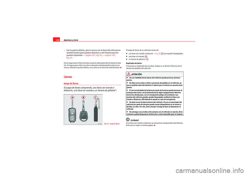 Seat Altea 2011  Manual del propietario (in Spanish) Apertura y cierre
108
– Con la puerta abierta, gire la ranura con la llave del vehículo en sentido horario para puertas derechas y anti-horario para las 
puertas izquierdas  ⇒página 107, fig. 61