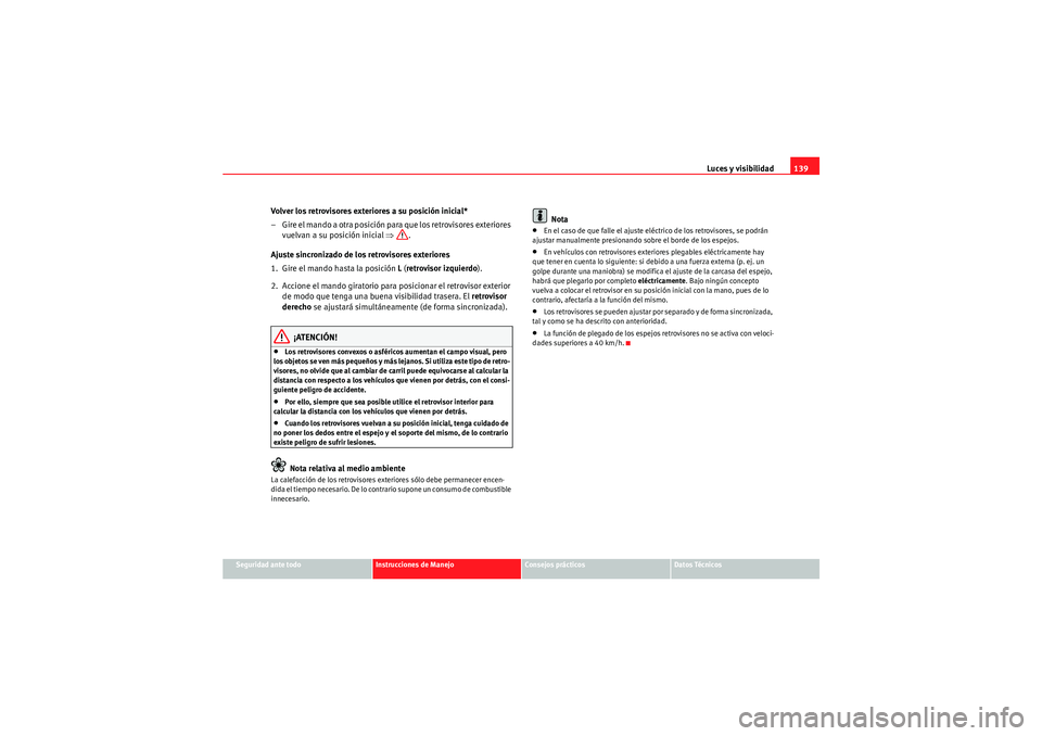 Seat Altea 2011  Manual del propietario (in Spanish) Luces y visibilidad139
Seguridad ante todo
Instrucciones de Manejo
Consejos prácticos
Datos Técnicos
Volver los retrovisores exteriores a su posición inicial*
– Gire el mando a otra posición par