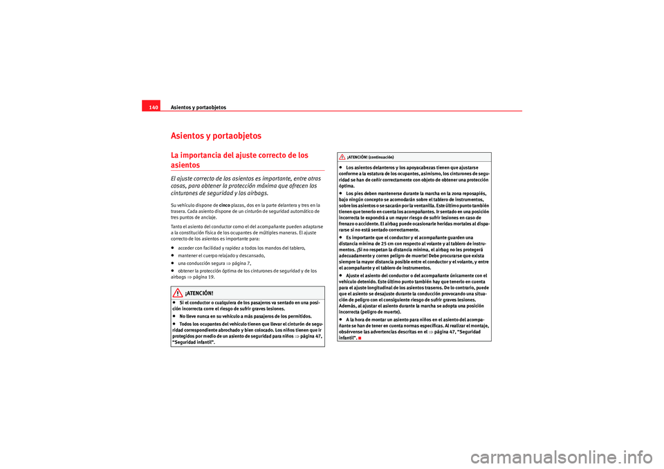 Seat Altea 2011  Manual del propietario (in Spanish) Asientos y portaobjetos
140Asientos y portaobjetosLa importancia del ajuste correcto de los asientos El ajuste correcto de los asientos es importante, entre otras 
cosas, para obtener la protección m