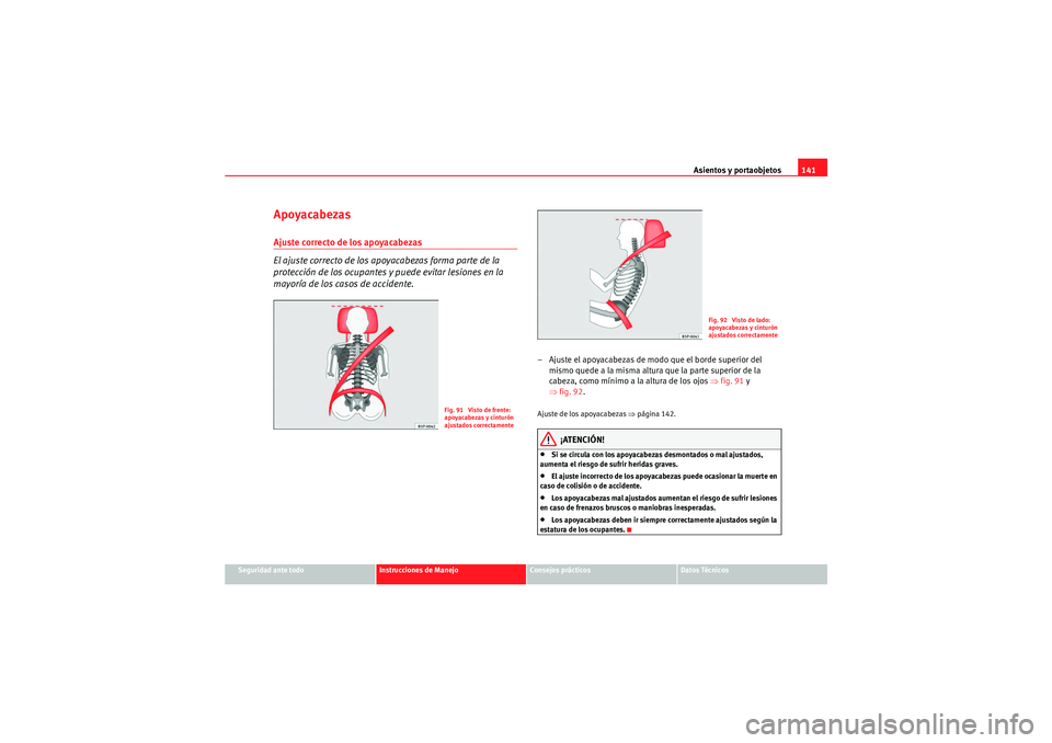 Seat Altea 2011  Manual del propietario (in Spanish) Asientos y portaobjetos141
Seguridad ante todo
Instrucciones de Manejo
Consejos prácticos
Datos Técnicos
ApoyacabezasAjuste correcto de los apoyacabezas
El ajuste correcto de los apoyacabezas forma 