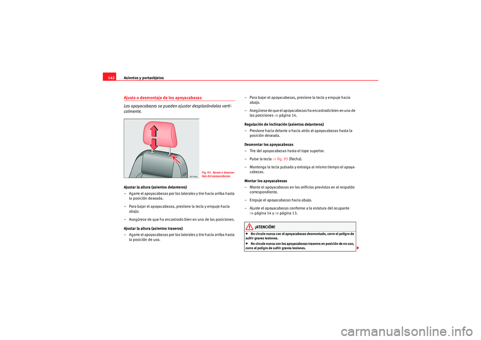 Seat Altea 2011  Manual del propietario (in Spanish) Asientos y portaobjetos
142Ajuste o desmontaje de los apoyacabezas
Los apoyacabezas se pueden ajustar desplazándolos verti-
calmente.Ajustar la altura (asientos delanteros)
– Agarre el apoyacabezas
