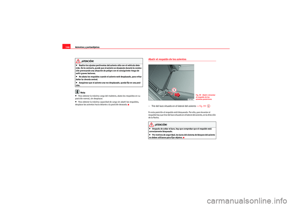 Seat Altea 2011  Manual del propietario (in Spanish) Asientos y portaobjetos
146
¡ATENCIÓN!
•Realice los ajustes pertinentes del asiento sólo con el vehículo dete-
nido. De lo contrario, puede que el asiento se desajuste durante la conduc-
ción p