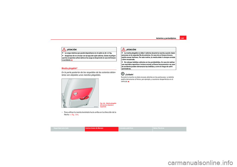 Seat Altea 2011  Manual del propietario (in Spanish) Asientos y portaobjetos149
Seguridad ante todo
Instrucciones de Manejo
Consejos prácticos
Datos Técnicos
¡ATENCIÓN!
•La carga máxima que puede depositarse en el cajón es de 1,5 kg.•Asegúres