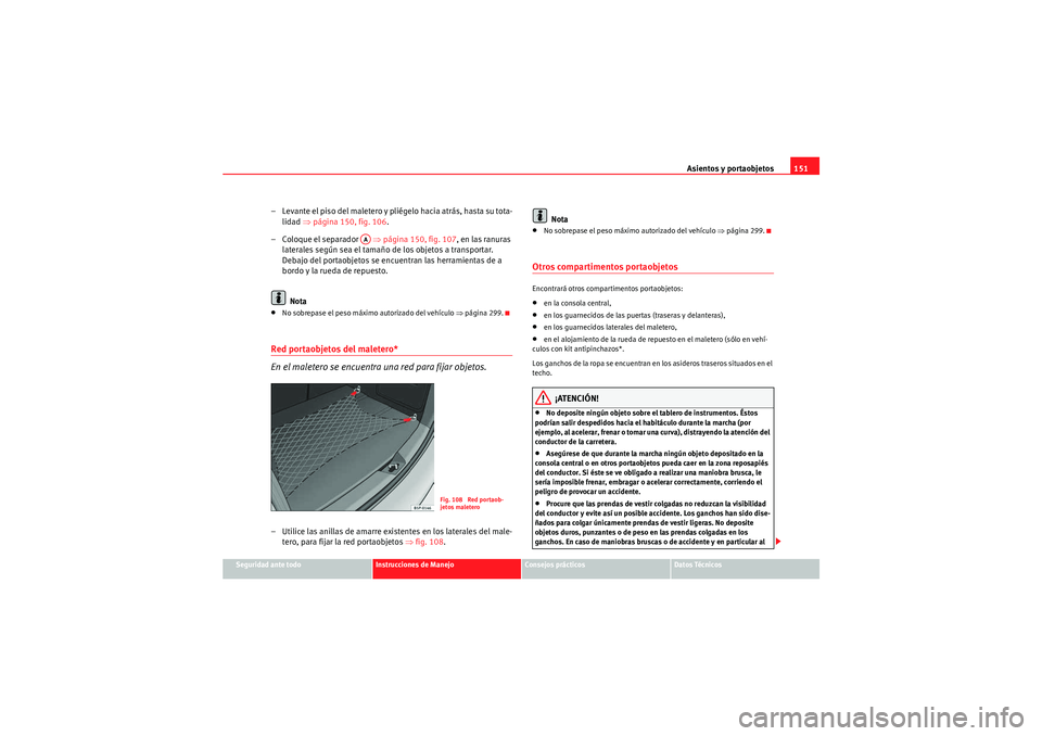 Seat Altea 2011  Manual del propietario (in Spanish) Asientos y portaobjetos151
Seguridad ante todo
Instrucciones de Manejo
Consejos prácticos
Datos Técnicos
– Levante el piso del maletero y pliégelo hacia atrás, hasta su tota-
lidad  ⇒página 1