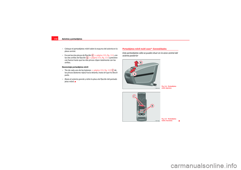 Seat Altea 2011  Manual del propietario (in Spanish) Asientos y portaobjetos
154
– Coloque el portaobjetos móvil sobre la espuma del asiento en la plaza central.
– Encare las dos piezas de fijación    ⇒página 153, fig. 112 , con 
las dos anilla