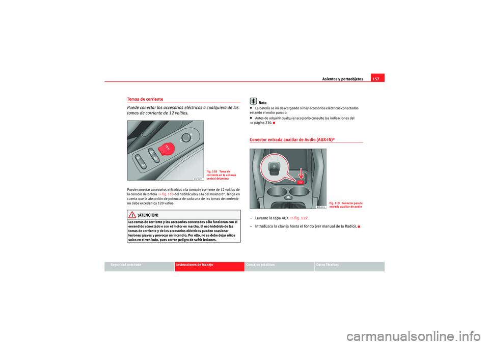 Seat Altea 2011  Manual del propietario (in Spanish) Asientos y portaobjetos157
Seguridad ante todo
Instrucciones de Manejo
Consejos prácticos
Datos Técnicos
To m a s  d e  c o r r i e n t e  
Puede conectar los accesorios eléctricos a cualquiera de 